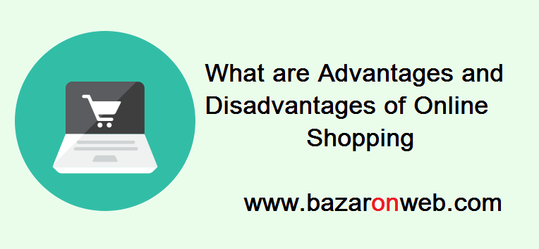 What are Advantages and Disadvantages of Online Shopping