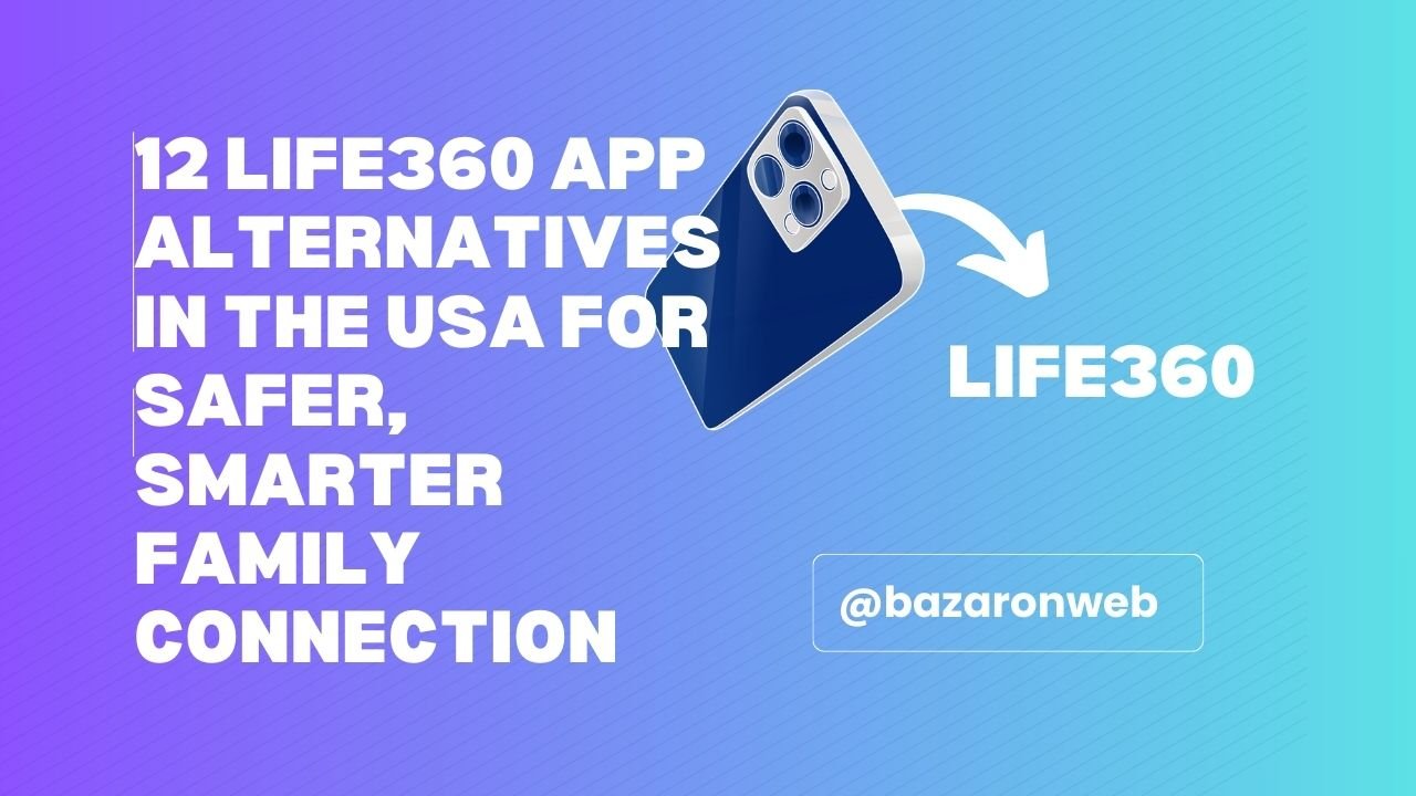 12 Life360 App Alternatives in the USA for Safer, Smarter Family Connection