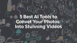 5 Best AI Tools to Convert Your Photos Into Stunning Videos