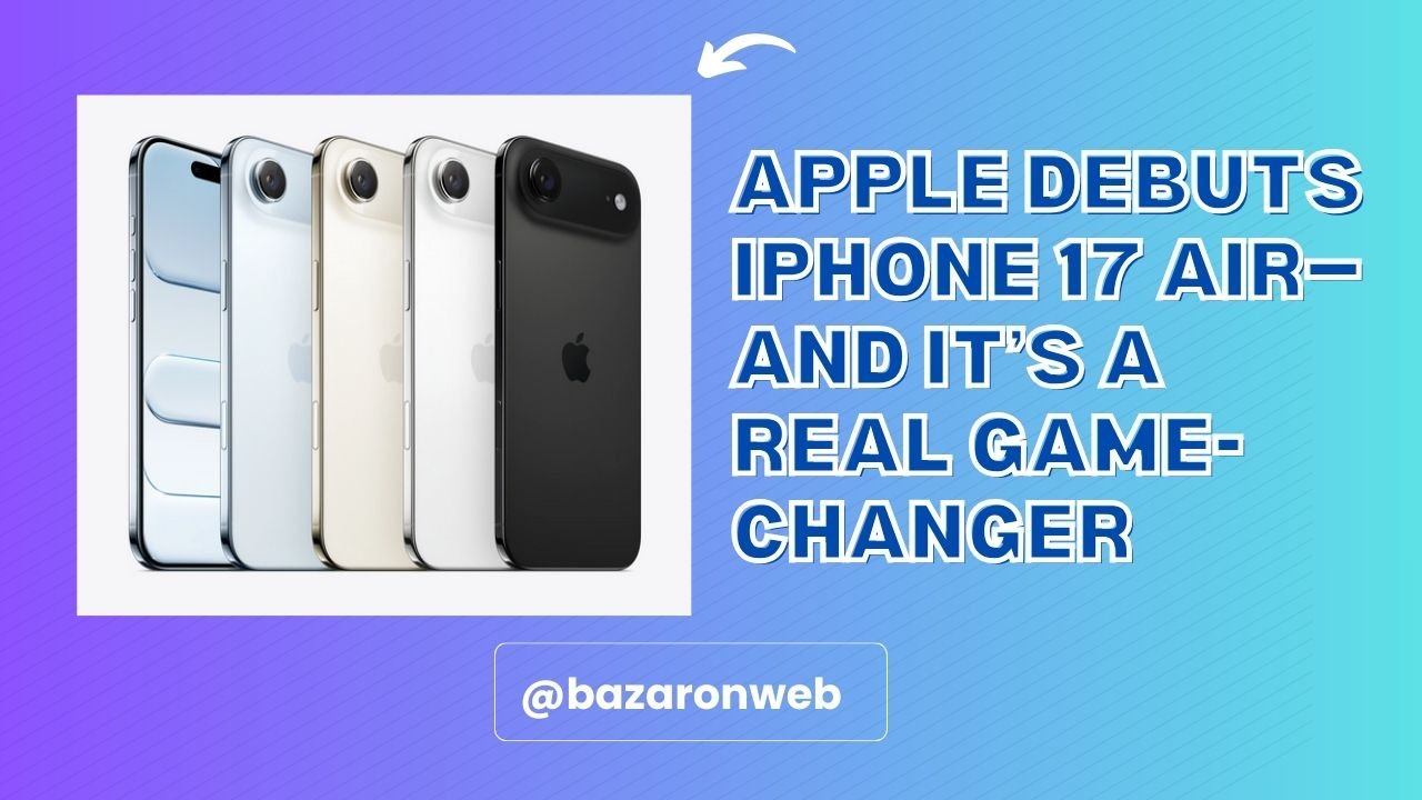 Apple Debuts iPhone 17 Air—And It’s a Real Game-Changer