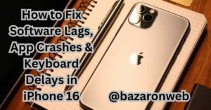 How to Fix Software Lags, App Crashes & Keyboard Delays in iPhone 16