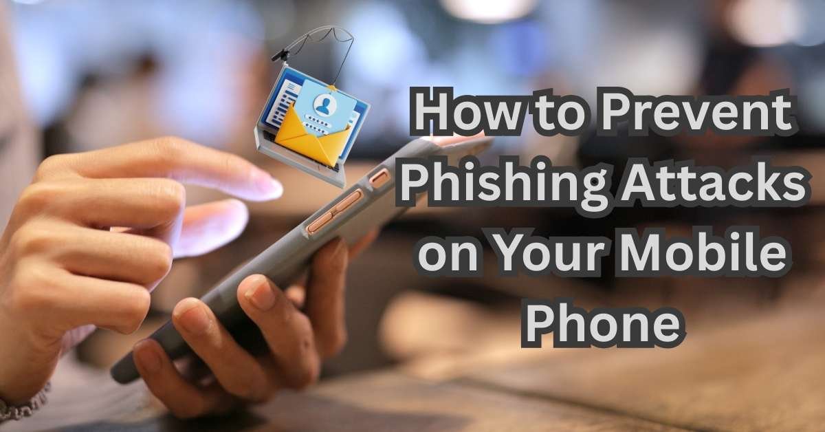How to Prevent Phishing Attacks on Your Mobile Phone