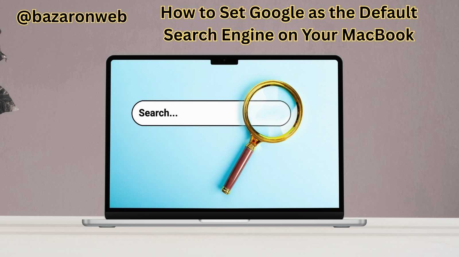 How to Set Google as the Default Search Engine on Your MacBook