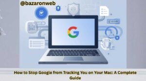 How to Stop Google from Tracking You on Your Mac A Complete Guide