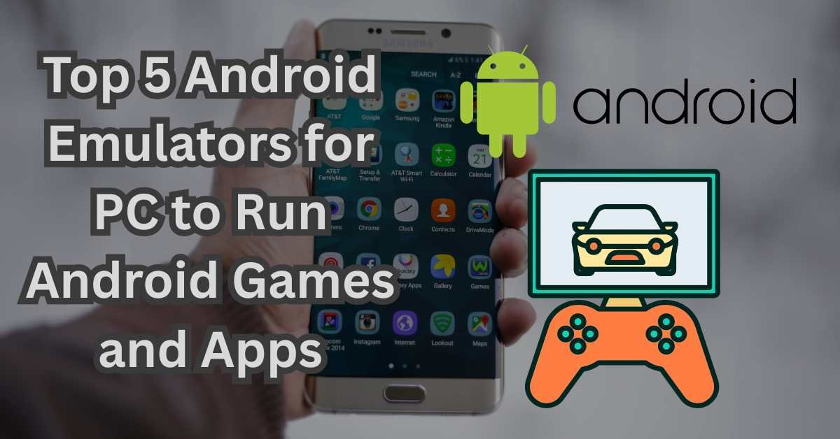 Top 5 Android Emulators for PC to Run Android Games and Apps