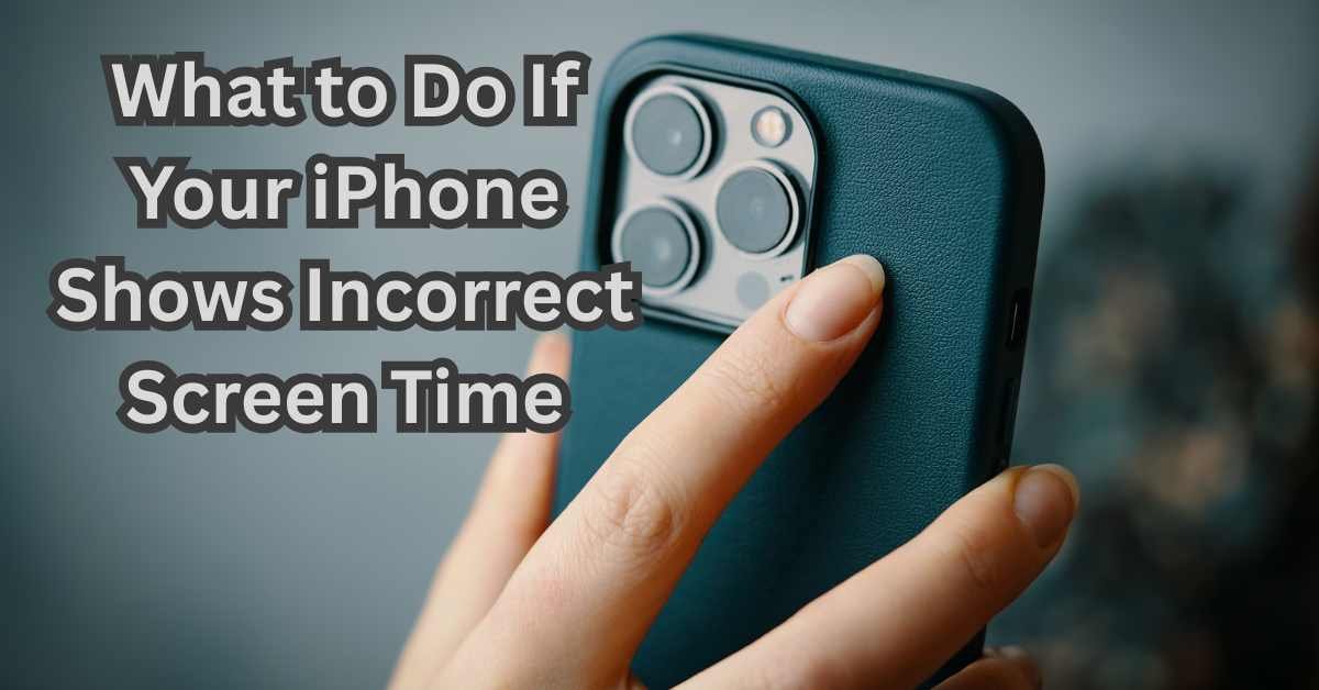 What to Do If Your iPhone Shows Incorrect Screen Time