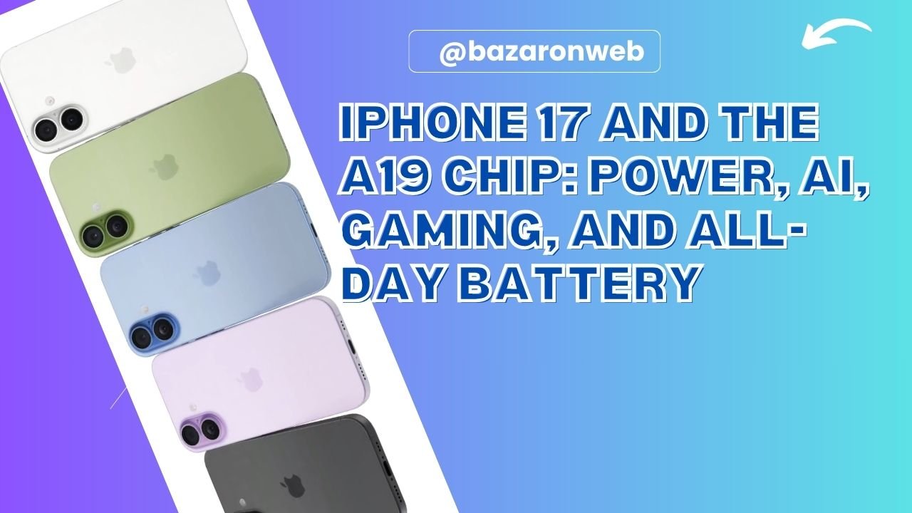 iPhone 17 and the A19 Chip Power, AI, Gaming, and All-Day Battery