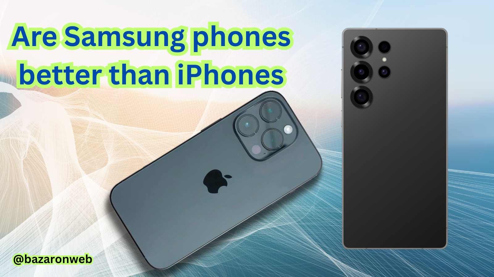 Are Samsung phones better than iPhones