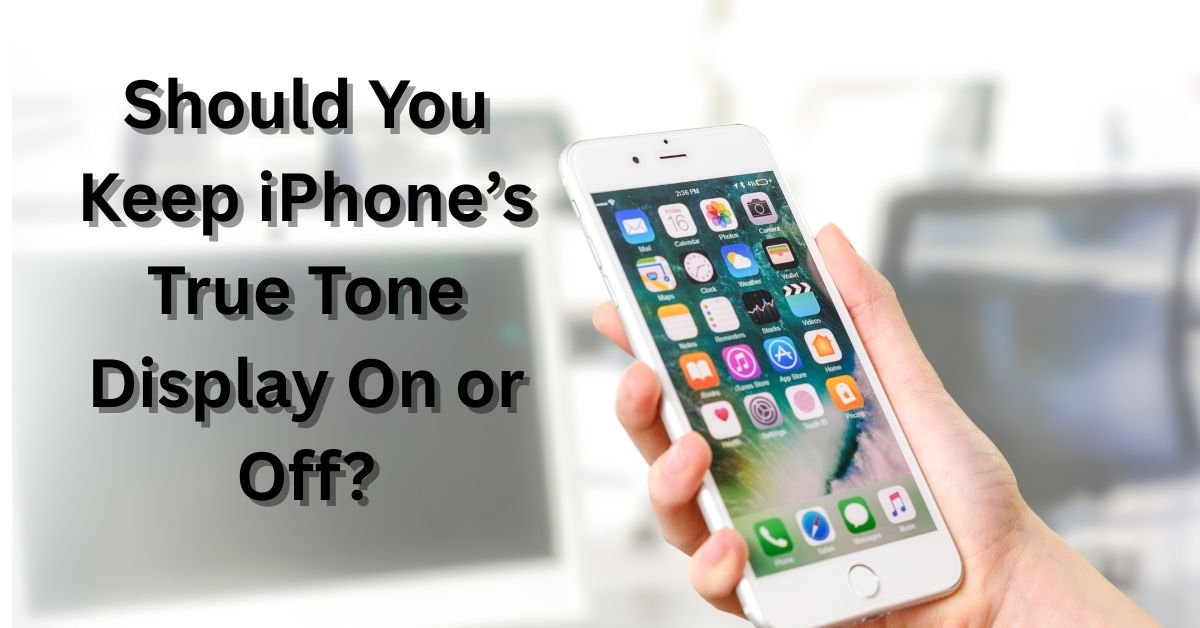 Should You Keep iPhone’s True Tone Display On or Off