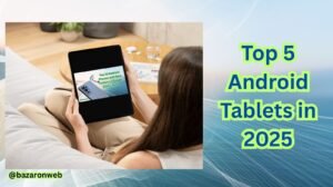 Top 5 Android Tablets in 2025