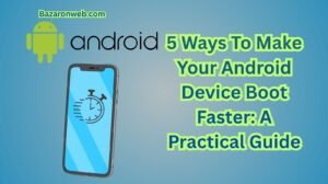 5 Ways To Make Your Android Device Boot Faster A Practical Guide