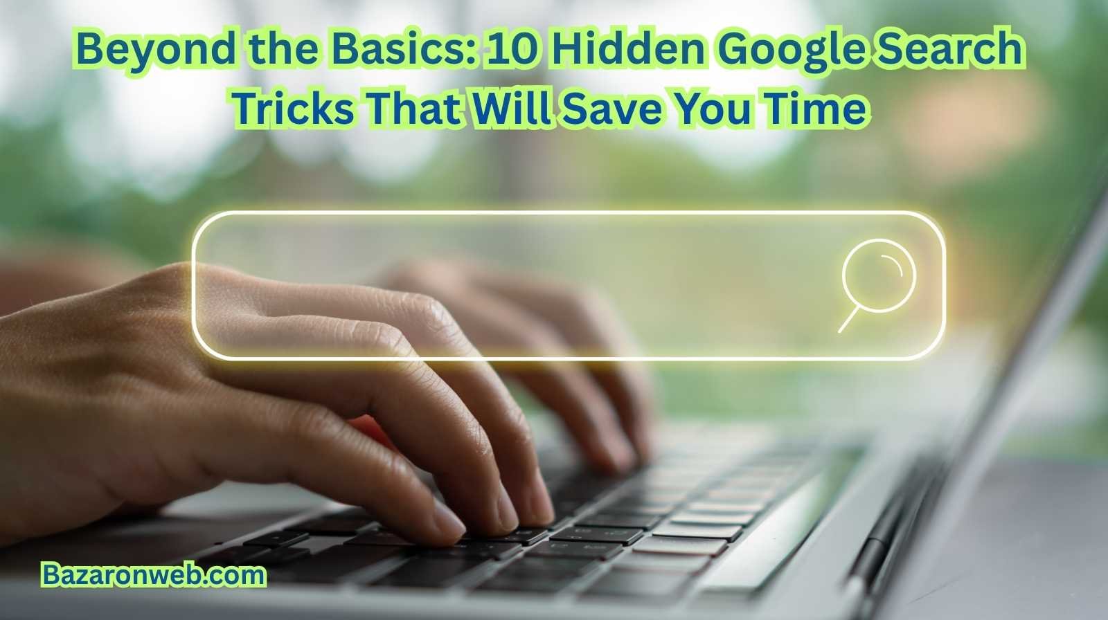 Beyond the Basics 10 Hidden Google Search Tricks That Will Save You Time