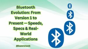 Bluetooth Evolution From Version 1 to Present — Speeds, Specs & Real-World Applications