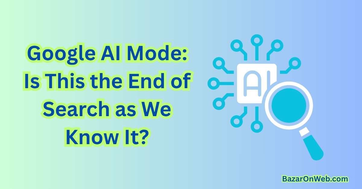 Google AI Mode Is This the End of Search as We Know It