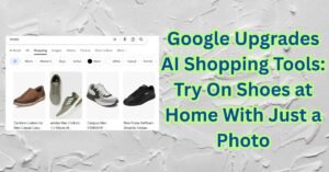 Google Upgrades AI Shopping Tools Try On Shoes at Home With Just a Photo