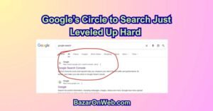 Google’s Circle to Search Just Leveled Up Hard