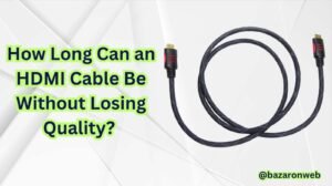 How Long Can an HDMI Cable Be Without Losing Quality