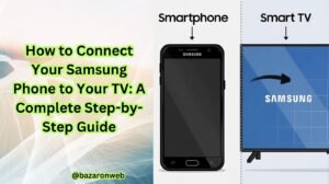 How to Connect Your Samsung Phone to Your TV A Complete Step-by-Step Guide