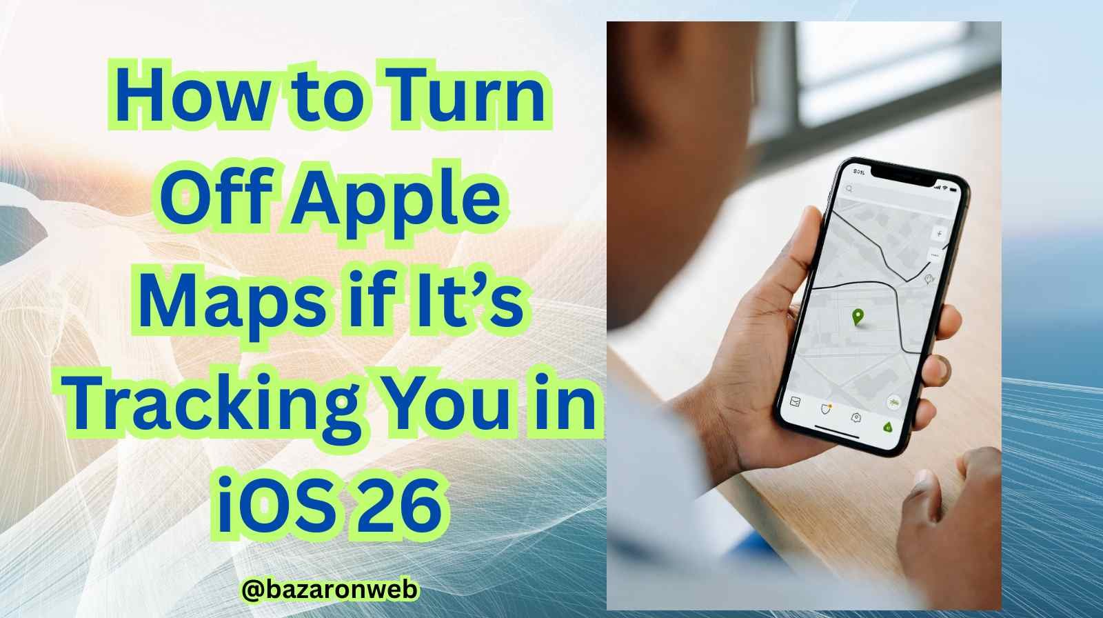 How to Turn Off Apple Maps if It’s Tracking You in iOS 26