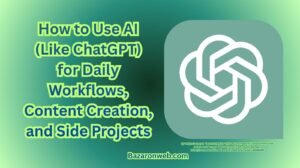 How to Use AI (Like ChatGPT) for Daily Workflows, Content Creation, and Side Projects