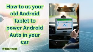 How to us your old Android Tablet to power Android Auto in your car