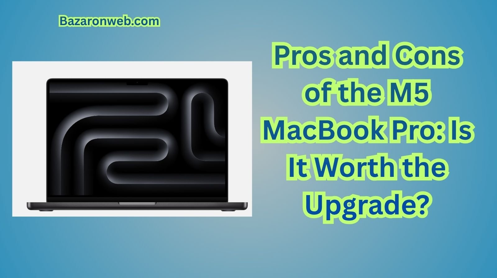 Pros and Cons of the M5 MacBook Pro Is It Worth the Upgrade