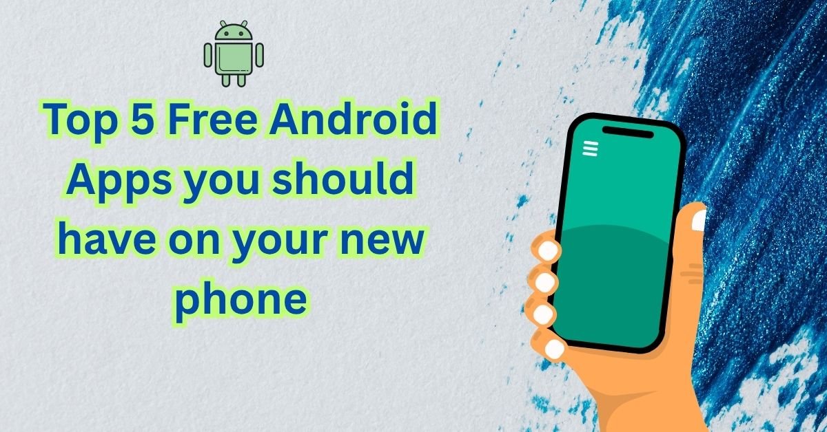 Top 5 Free Android Apps you should have on your new phone