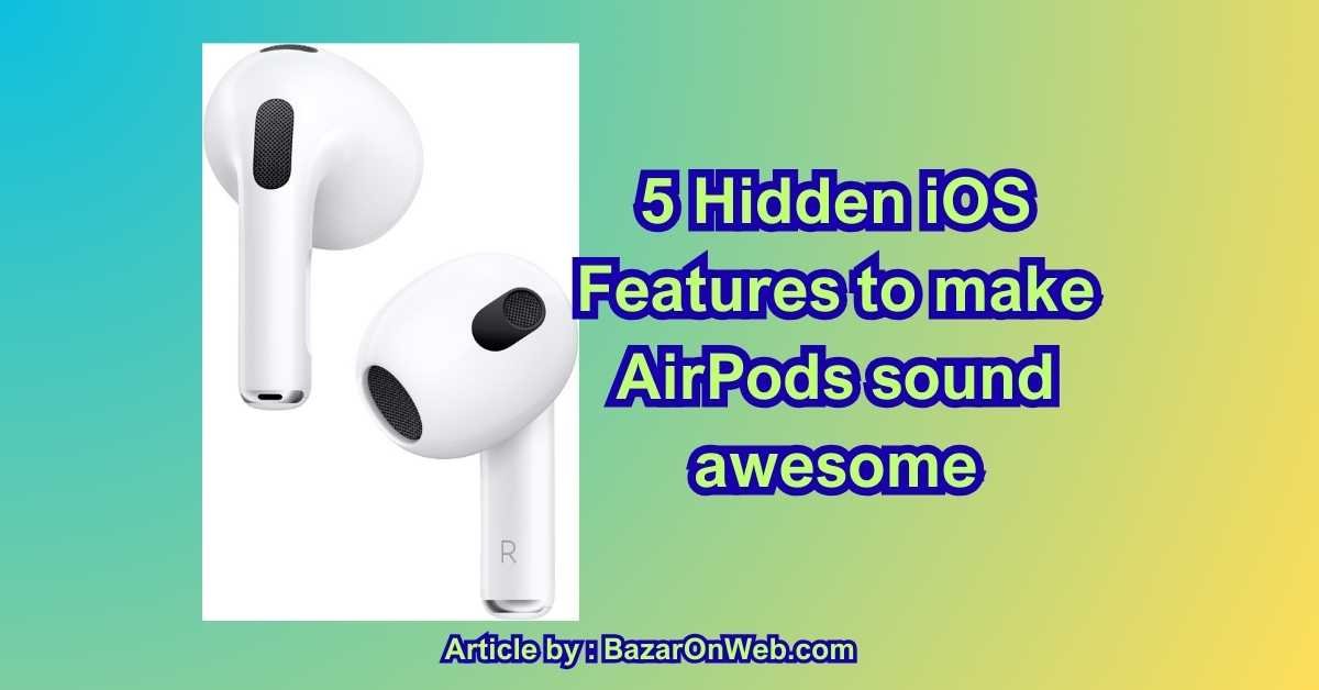 5 Hidden iOS Features to make AirPods sound awesome