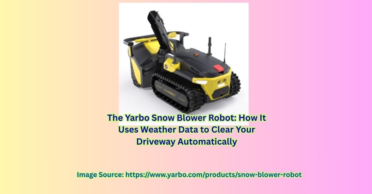 The Yarbo Snow Blower Robot How It Uses Weather Data to Clear Your Driveway Automatically