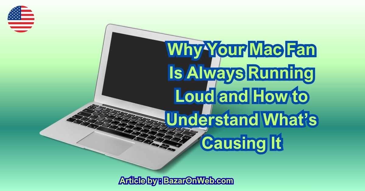 Why Your Mac Fan Is Always Running Loud and How to Understand What’s Causing It