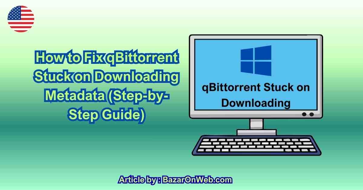 How to Fix qBittorrent Stuck on Downloading Metadata (Step-by-Step Guide)