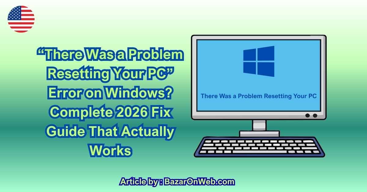 “There Was a Problem Resetting Your PC” Error on Windows Complete 2026 Fix Guide That Actually Works