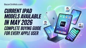 Current iPad Models Available in May 2026 Complete Buying Guide for Every Apple User