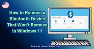 How to Remove a Bluetooth Device That Won’t Remove in Windows 11